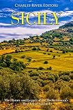 Sicily: The History and Legacy of the Mediterranean's Most Famous Island by Charles River Editors