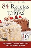 84 RECETAS PARA PREPARAR TORTAS: Exquisitas combinaciones para dulzuras irresistibles (Colección Cocina Práctica nº 12) (Spanish Edition)