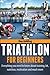 Triathlon For Beginners: Everything you need to know about training, nutrition, kit, motivation, rac by 