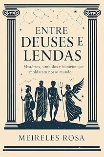 Livro Entre Deuses e Lendas: Mistérios, símbolos e histórias que moldaram nosso mundo