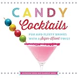 Candy Cocktails: Fun and Flirty Drinks with a Sugar-Kissed Twist by Katherine Good, Flannery Good