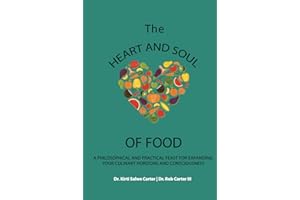 The Heart and Soul of Food: A Philosophical and Practical Feast for Expanding Your Culinary Horizons and Consciousness