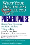 What Your Doctor May Not Tell You About Premenopause: Balance Your Hormones and Your Life From Thirty to Fifty