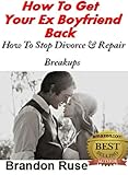How To Get Your Ex Boyfriend Back: How To Stop Divorce & Repair Breakups