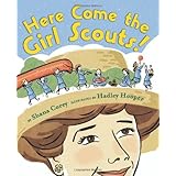 Here Come the Girl Scouts!: The Amazing All-True Story of Juliette 'Daisy' Gordon Low and Her Great Adventure