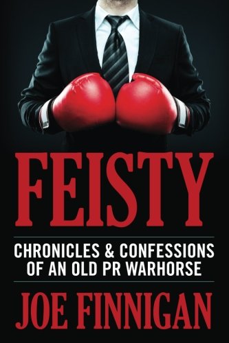 Feisty: Chronicles & Confessions of an Old PR Warhorse