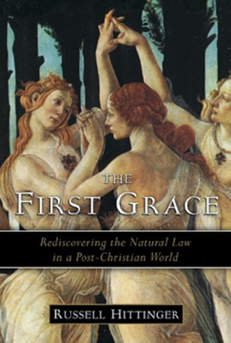 Download The First Grace: Rediscovering the Natural Law in a Post-Christian World