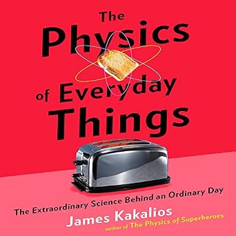 The Physics of Everyday Things The Extraordinary Science behind an Ordinary Day