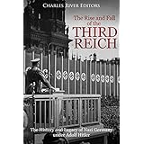 The Rise and Fall of the Third Reich: The History and Legacy of Nazi Germany under Adolf Hitler