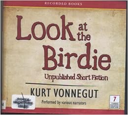 Look At The Birdie Unpublished Short Fiction Kurt Vonnegut Various 9781440762291 Amazon Com Books