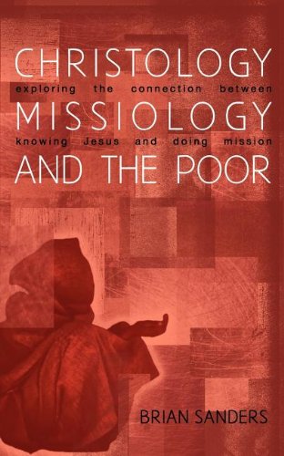 Christology, Missiology and the Poor: Exploring the Connection Between Knowing Jesus and Doing Mission