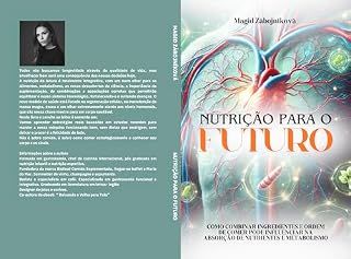 Livro Nutrição para Futuro: Como combinar ingredientes e ordem de comer pode influenciar na absorção de nutrientes e metabolismo ("Futuro Nutritivo: Transforme ... alimentação, transforme seu mundo" Livro 1)