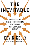 The Inevitable: Understanding the 12 Technological Forces That Will Shape Our Future