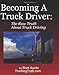 Becoming A Truck Driver: The Raw Truth About Truck Driving