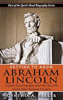 Getting To Know Abraham Lincoln A Quick Read Biography