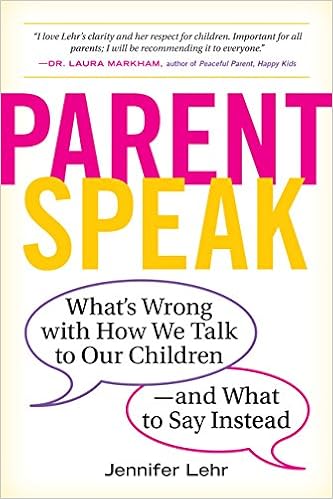 ParentSpeak: What's Wrong with How We Talk to Our Children--and What to Say Instead