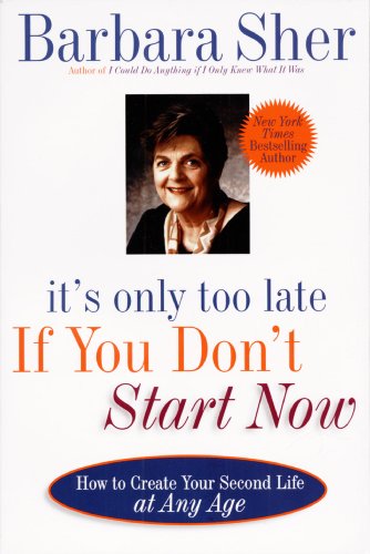 Download It's Only Too Late If You Don't Start Now: HOW TO CREATE YOUR SECOND LIFE AT ANY AGE