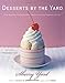 Desserts by the Yard: From Brooklyn to Beverly Hills: Recipes from the Sweetest Life Ever
