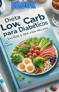 Livro Dieta Low Carb para diabéticos: Controle o Diabetes e Emagreça com Saúde: A Dieta Low Carb Ideal para Você!