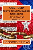 USA - CUBA. Siete Causalidades Cronicas (Relatos cronicos nº 1) (Spanish Edition) USA - CUBA. Siete Causalidades Cronicas (Relatos cronicos nº 1) (Spanish Edition)