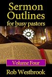 Sermon Outlines for Busy Pastors: Volume 4 by Rob Westbrook