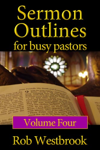 Sermon Outlines for Busy Pastors: Volume 4 by Rob Westbrook