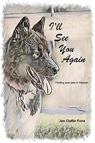 I'll See You Again: Finding Your pets in Heaven by Jen Claflin Fone