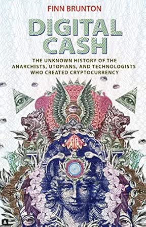 Amazon Com Digital Cash The Unknown History Of The Anarchists Utopians And Technologists Who Created Cryptocurrency Ebook Brunton Finn Kindle Store