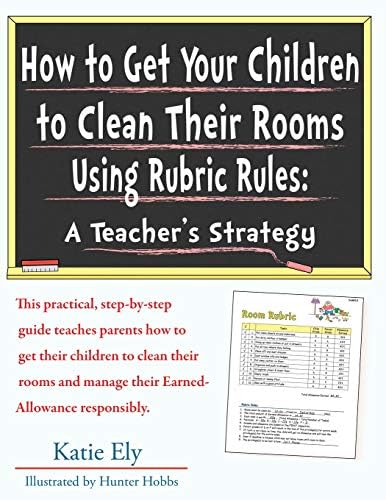 How to Get Your Children to Clean Their Rooms Using Rubric Rules: A Teacher's Strategy