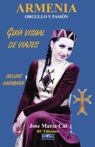 Armenia. Orgullo y Pasion.: Guia Visual de Viajes (Spanish Edition)