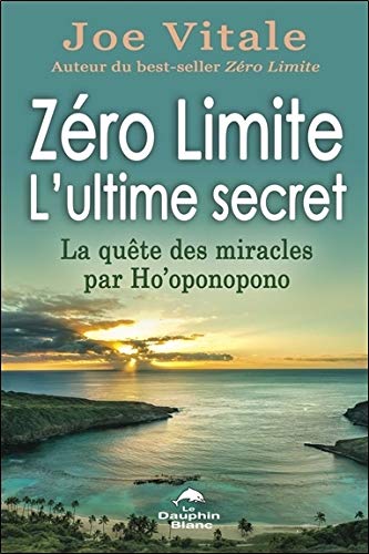 Zéro Limite - L'ultime secret - La quête des miracles par Ho'oponopono (French Edition) by Joe Vitale