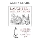 Laughter in Ancient Rome: On Joking, Tickling, and Cracking Up (Sather Classical Lectures)