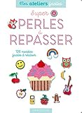 Super perles à repasser : 126 modèles faciles à réaliser by