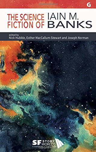The Science Fiction of Iain M. Banks (SF Storyworlds: Critical Studies in Science Fiction)
