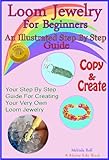 Loom Jewelry for Beginners: An Illustrated Step By Step Guide to Making Rainbow Loom Bracelets, Headbands, Rubber Band Key Chains,& More (The Home Life Series Book 3)