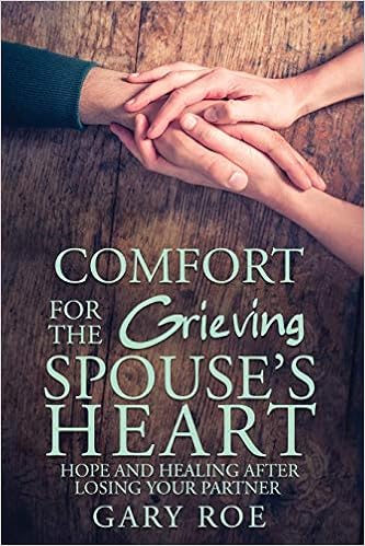 Comfort For The Grieving Spouse S Heart Hope And Healing After