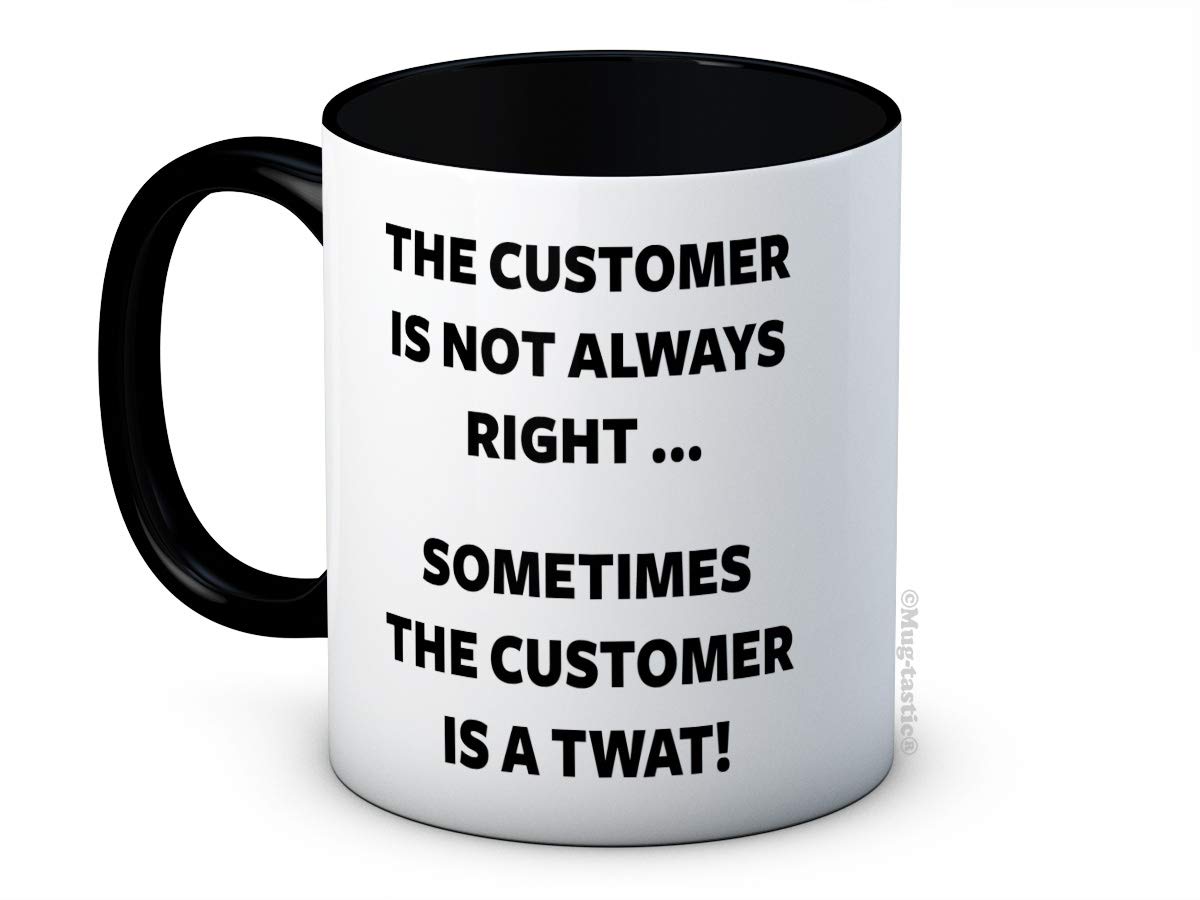 The Customer is Not Always Right ... Sometimes The Customer is a Twat - Funny Ceramic Coffee Mug