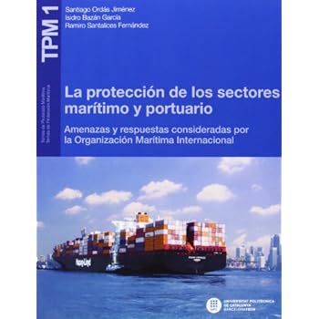 La protección de los sectores marítimo y portuario: Amenazas y respuestas consideradas por la Organización Marítima Internacional (TPM-Temas de Protección Marina) La protección de los sectores marítimo y portuario: Amenazas y respuestas consideradas por la Organización Marítima Internacional (TPM-Temas de Protección Marina)