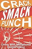Crack Smack Punch: Living with Misophonia (Selective Sound Sensitivity Syndrome or 4S) by Rachel Cinelli