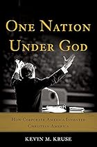 One Nation Under God: How Corporate America Invented Christian America One Nation Under God: How Corporate America Invented Christian America