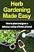 Herb Gardening Made Easy: How to plant and grow a delicious variety of herbs at home! by Craig Peterson