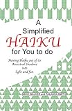A Simplified HAIKU for You to do: Moving Haiku out of the Ancestral Shadows into Light and Fun by 