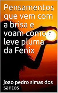 Livro Pensamentos que  vem com a brisa e voam como a leve pluma da Fenix