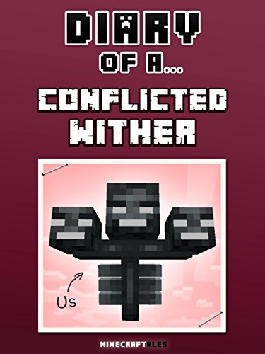 Diary of a Conflicted Wither [An Unofficial Minecraft Book] (Minecraft Tales Book 45)