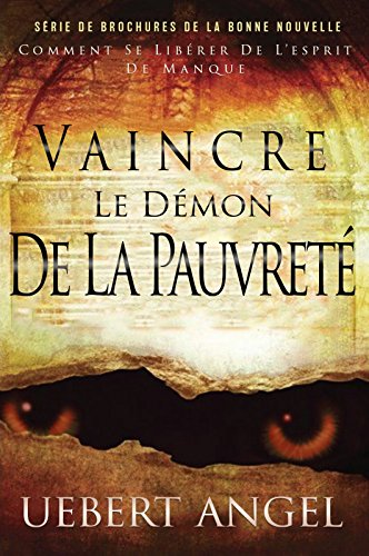 VAINCRE LE DE'MON DE LA PAUVRETE': COMMENT SE LIBE'RER DE L'ESPIRIT DE MANQUE (SE'RIE DE BROCHURE DE LA BONNE NOUVELLE t. 1) (French Edition) by UEBERT ANGEL