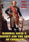 Marshal Louis N. Davout And The Art Of Command by Major John M. Keefe