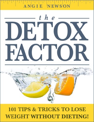 The Detox Factor: 101 Tips & Tricks To Lose Weight Without Dieting! (Detox Cleanse Book)