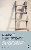 Against Meritocracy: Culture, power and myths of mobility