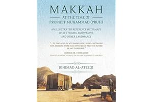 Makkah at the Time of Prophet Muhammad (PBUH): An Illustrated Reference with Maps of Key Homes, Mountains, and Other Landmark