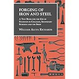 Forging of Iron and Steel - A Text Book for the Use of Students in Colleges, Secondary Schools and the Shop